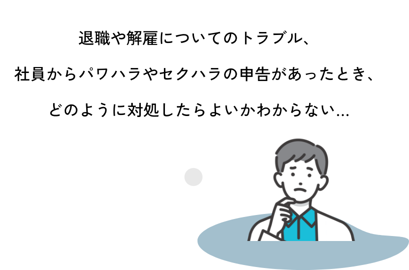 退職や解雇についてのトラブル、社員からパワハラやセクハラの申告があったとき、どのように対処したらよいかわからない…